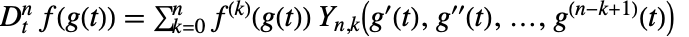 D_t^nf(g(t))=sum_(k=0)^nf^((k))(g(t)) TemplateBox[{n, k, {{g, ^, {(, ', )}}, (, t, )}, {{g, ^, {(, '', )}}, (, t, )}, ..., {{g, ^, {(, {(, {n, -, k, +, 1}, )}, )}}, (, t, )}}, BellY]