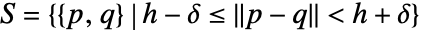 S={{p,q}|h-delta<=TemplateBox[{{p, -, q}}, Norm]<h+delta}