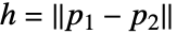 h=TemplateBox[{{{p, _, 1}, -, {p, _, 2}}}, Norm]