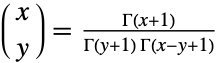 TemplateBox[{x, y}, Binomial]=(TemplateBox[{{x, +, 1}}, Gamma])/(TemplateBox[{{y, +, 1}}, Gamma] TemplateBox[{{x, -, y, +, 1}}, Gamma])