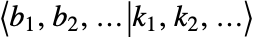 TemplateBox[{{{b, _, {(, 1, )}}, ,, {b, _, {(, 2, )}}, ,, ...}, {{k, _, {(, 1, )}}, ,, {k, _, {(, 2, )}}, ,, ...}}, BraKet]