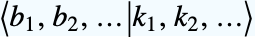 TemplateBox[{{{b, _, {(, 1, )}}, ,, {b, _, {(, 2, )}}, ,, ...}, {{k, _, {(, 1, )}}, ,, {k, _, {(, 2, )}}, ,, ...}}, BraKet]