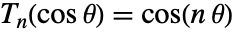 TemplateBox[{n, {cos,  , theta}}, ChebyshevT]=cos(ntheta)