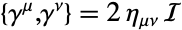 TemplateBox[{{gamma, ^, mu}, {gamma, ^, nu}}, Anticommutator]=2 eta_(mu⁣nu) I