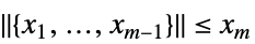 TemplateBox[{{{, {{x, _, 1}, ,, ..., ,, {x, _, {(, {m, -, 1}, )}}}, }}}, Norm]<=x_m