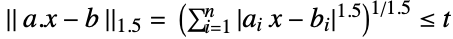 ||a.x-b||_(1.5)= (sum_(i=1)^nTemplateBox[{{{{a, _, i}, x}, -, {b, _, i}}}, Abs]^(1.5))^(1/1.5)<=t