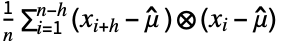 1/(n)sum_(i=1)^(n-h)(x_(i+h)-mu^^ ) tensor (x_(i)-mu^^) 