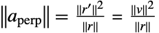 TemplateBox[{{a, _, {(, perp, )}}}, Norm]=(TemplateBox[{{r, ^, {(, ', )}}}, Norm]^2)/(TemplateBox[{r}, Norm])=(TemplateBox[{v}, Norm]^2)/(TemplateBox[{r}, Norm])