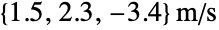 TemplateBox[{{{, {1.5`, ,, 2.3`, ,, {-, 3.4`}}, }}, {"m", , "/", , "s"}, meters per second, {{(, "Meters", )}, /, {(, "Seconds", )}}}, QuantityTF]