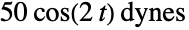 TemplateBox[{{50,  , {cos, (, {2,  , t}, )}}, "dynes", dynes, "Dynes"}, QuantityTF]