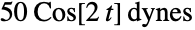 TemplateBox[{{50,  , {Cos, [, {2,  , t}, ]}}, "dynes", dynes, "Dynes"}, QuantityTF]