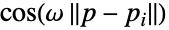 cos(omega TemplateBox[{{p, -, {p, _, i}}}, Norm])