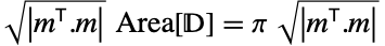 sqrt(TemplateBox[{{TemplateBox[{m}, Transpose, SyntaxForm -> SuperscriptBox], ., m}}, Det]) Area[D]=pi sqrt(TemplateBox[{{TemplateBox[{m}, Transpose, SyntaxForm -> SuperscriptBox], ., m}}, Det])