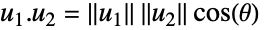 u_1.u_2=TemplateBox[{{u, _, 1}}, Norm] TemplateBox[{{u, _, 2}}, Norm]cos(theta) 