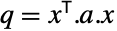 q=TemplateBox[{x}, Transpose].a.x