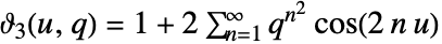 TemplateBox[{3, u, q}, EllipticTheta]=1+2sum_(n=1)^(infty)q^(n^2)cos(2n u)