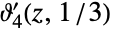 TemplateBox[{4, z, {1, /, 3}}, EllipticThetaPrime]