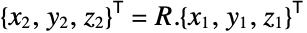 TemplateBox[{{{, {{x, _, 2}, ,, {y, _, 2}, ,, {z, _, 2}}, }}}, Transpose]=R.TemplateBox[{{{, {{x, _, 1}, ,, {y, _, 1}, ,, {z, _, 1}}, }}}, Transpose]