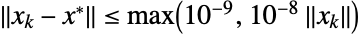 TemplateBox[{{{x, _, k}, -, {x, ^, *}}}, Norm]<=max(10^(-9),10^(-8)TemplateBox[{{x, _, k}}, Norm])