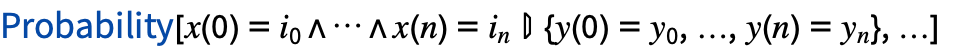 TemplateBox[{Probability, paclet:ref/Probability}, RefLink, BaseStyle -> {InlineFormula}][x(0)=i_0∧...∧x(n)=i_(n){y(0)=y_0,...,y(n)=y_(n)},...]