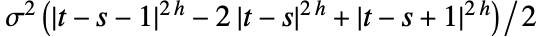  sigma^2 (TemplateBox[{{t, -, s, -, 1}}, Abs]^(2 h)-2 TemplateBox[{{t, -, s}}, Abs]^(2 h)+TemplateBox[{{t, -, s, +, 1}}, Abs]^(2 h))/2