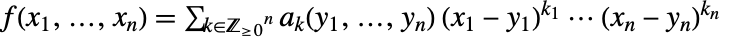 f(x_1,...,x_n)=sum_(k in TemplateBox[{}, NonNegativeIntegers]^n)a_k(y_1,...,y_n)(x_1-y_1)^(k_1) ... (x_n-y_n)^(k_n) 