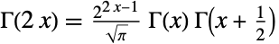 TemplateBox[{{2,  , x}}, Gamma]=(2^(2 x-1))/(sqrt(pi)) TemplateBox[{x}, Gamma] TemplateBox[{{x, +, {1, /, 2}}}, Gamma]