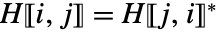 H〚i,j〛=TemplateBox[{{H, 〚, {j, ,, i}, 〛}}, Conjugate]