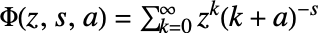 TemplateBox[{z, s, a}, HurwitzLerchPhi]=sum_(k=0)^(infty)z^k(k+a)^(-s)