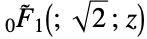  TemplateBox[{{sqrt(, 2, )}, z}, Hypergeometric0F1Regularized]