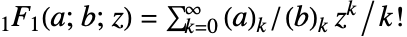 TemplateBox[{a, b, z}, Hypergeometric1F1]=sum_(k=0)^(infty)TemplateBox[{a, k}, Pochhammer]/TemplateBox[{b, k}, Pochhammer]z^k/k!