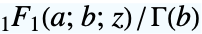 TemplateBox[{a, b, z}, Hypergeometric1F1]/TemplateBox[{b}, Gamma]