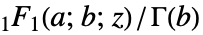 TemplateBox[{a, b, z}, Hypergeometric1F1]/TemplateBox[{b}, Gamma]