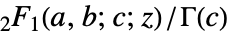 TemplateBox[{a, b, c, z}, Hypergeometric2F1]/TemplateBox[{c}, Gamma]