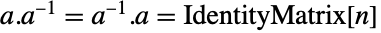 a.TemplateBox[{a}, Inverse]=TemplateBox[{a}, Inverse].a=IdentityMatrix[n]