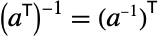 TemplateBox[{{(, TemplateBox[{a}, Transpose], )}}, Inverse]=TemplateBox[{{(, TemplateBox[{a}, Inverse], )}}, Transpose]