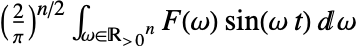 (2/pi)^(n/2)int_(omega in TemplateBox[{}, PositiveReals]^n) F(omega) sin(omega t)domega