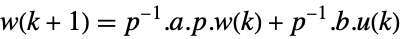 w(k+1)=TemplateBox[{p}, Inverse].a.p.w(k)+TemplateBox[{p}, Inverse].b.u(k)