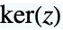 TemplateBox[{z}, KelvinKer]