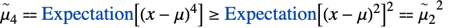 TemplateBox[{4}, CentralMoment]⩵Expectation[(x-mu)^4]>=Expectation[(x-mu)^2]^2⩵TemplateBox[{2}, CentralMoment]^2