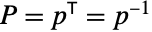 P=TemplateBox[{p}, Transpose]=TemplateBox[{p}, Inverse]