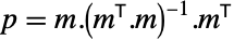 p=m.TemplateBox[{{(, {TemplateBox[{m}, Transpose, SyntaxForm -> SuperscriptBox], ., m}, )}}, Inverse].TemplateBox[{m}, Transpose]