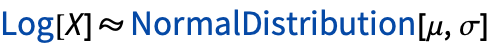 TemplateBox[{Log, paclet:ref/Log}, RefLink, BaseStyle -> {InlineFormula}][X]TemplateBox[{NormalDistribution, paclet:ref/NormalDistribution}, RefLink, BaseStyle -> {InlineFormula}][mu,sigma]