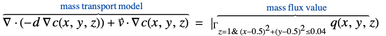  del .(-d del c(x,y,z))+v^->.del c(x,y,z)^(︷^(                              mass transport model                        )) =|_(Gamma_(z=1& (x-0.5)^2+(y-0.5)^2<=0.04))q(x,y,z)^(︷^(                          mass flux value                      ))