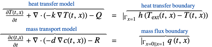 (partialT(t, x))/(partialt)+del .(-k del T(t,x))-Q^(︷^(                      heat transfer model                         ))  = |_(Gamma_(x=1))h (T_(ext)(t,x)-T(t,x))^(︷^(             heat transfer boundary      )); (partialc(t,x))/(partialt)+del .(-d del c(t,x))-R^(︷^(                      mass transport model                         ))  = |_(Gamma_(x=0||x=1))q (t,x)^(︷^(  mass flux boundary ))