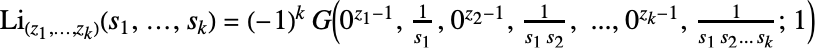 TemplateBox[{TemplateBox[{{{z, _, 1}, ,, ..., ,, {z, _, k}}}, ImplicitList], TemplateBox[{{{s, _, 1}, ,, ..., ,, {s, _, k}}}, ImplicitList]}, MultiplePolyLog]=(-1)^kG(0^(z_1-1),1/(s_1),0^(z_2-1),1/(s_1s_2),...,0^(z_k-1),1/(s_1s_2...s_k);1)