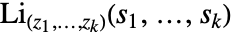 TemplateBox[{TemplateBox[{{{z, _, 1}, ,, ..., ,, {z, _, k}}}, ImplicitList], TemplateBox[{{{s, _, 1}, ,, ..., ,, {s, _, k}}}, ImplicitList]}, MultiplePolyLog]