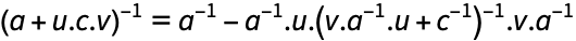 TemplateBox[{{(, {a, +, {u, ., c, ., v}}, )}}, Inverse]=TemplateBox[{a}, Inverse]-TemplateBox[{a}, Inverse].u.TemplateBox[{{(, {{v, ., TemplateBox[{a}, Inverse, SyntaxForm -> SuperscriptBox], ., u}, +, TemplateBox[{c}, Inverse, SyntaxForm -> SuperscriptBox]}, )}}, Inverse].v.TemplateBox[{a}, Inverse]