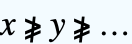 x≱y≱...
