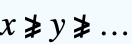 x⩾̸y⩾̸...
